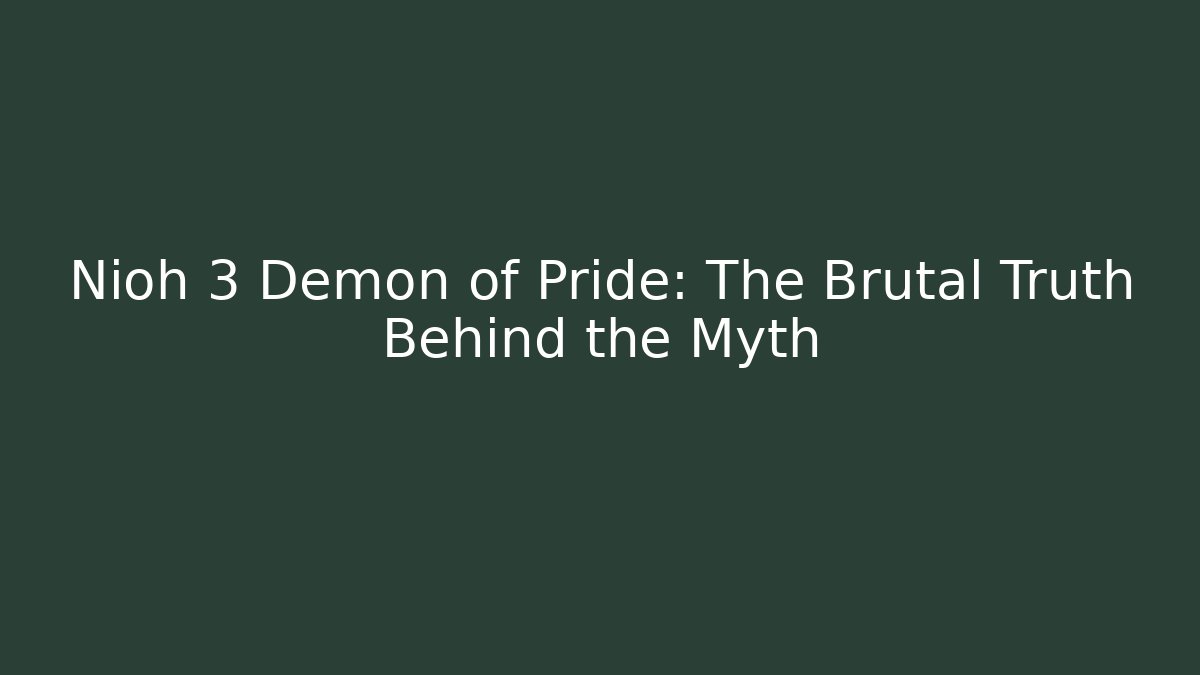 Nioh 3 Demon of Pride: The Brutal Truth Behind the Myth