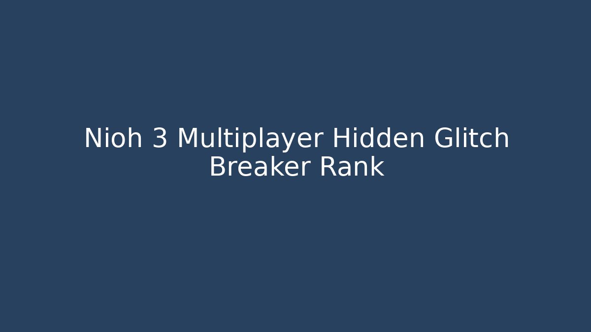 Nioh 3 Multiplayer Hidden Glitch Breaker Rank - Create More Assets