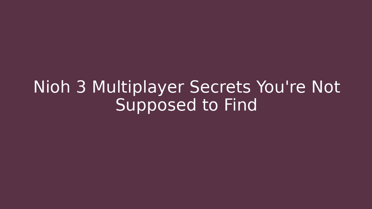 Nioh 3 Multiplayer Secrets You’re Not Supposed to Find - Create More Assets