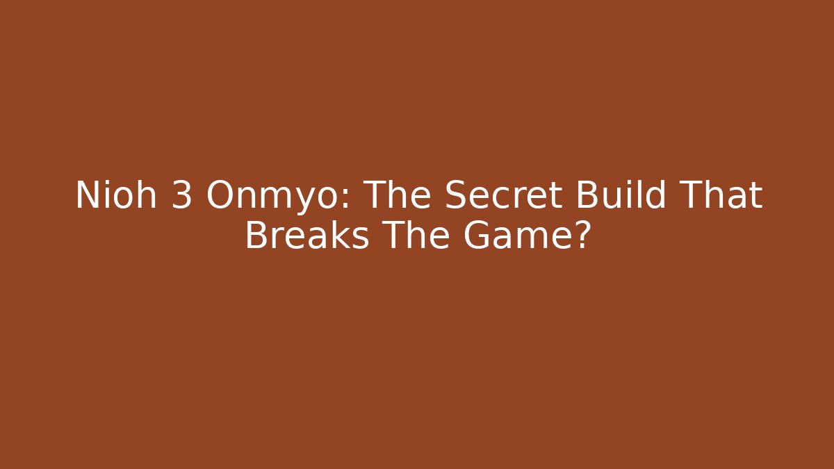 Nioh 3 Onmyo: The Secret Build That Breaks The Game?