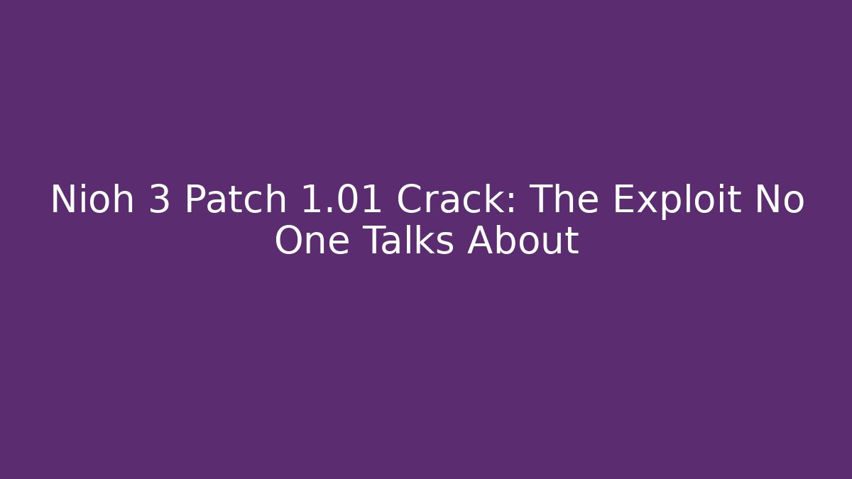 Nioh 3 Patch 1.01 Crack: The Exploit No One Talks About