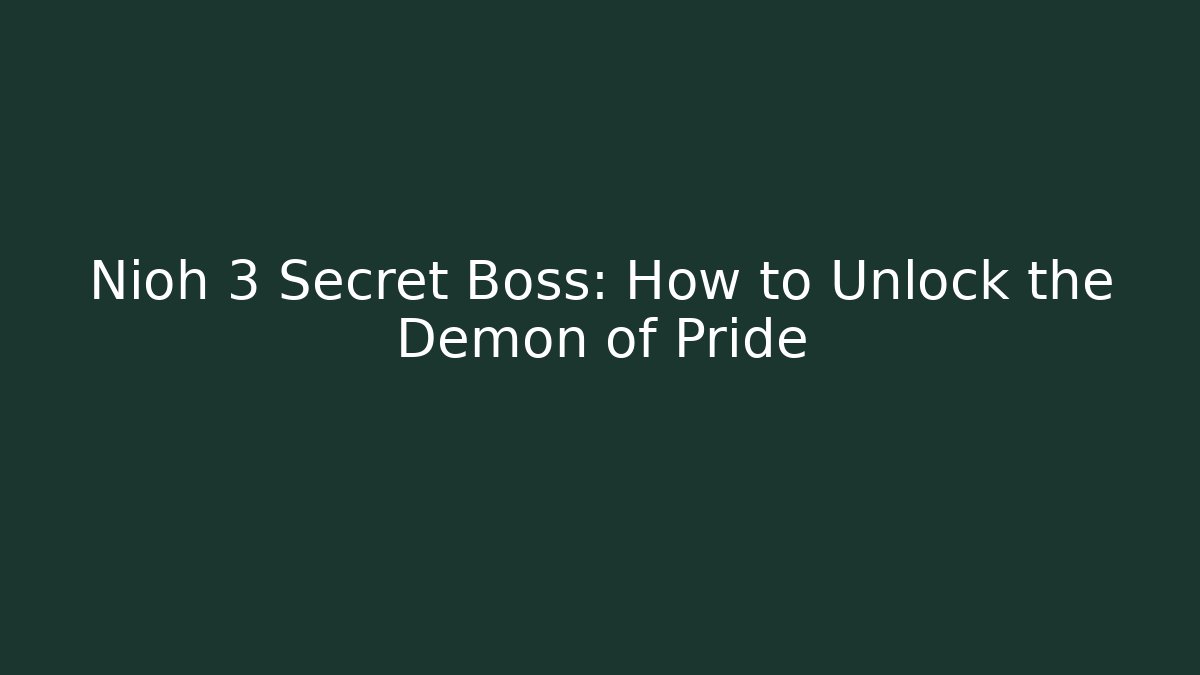 Nioh 3 Secret Boss: How to Unlock the Demon of Pride