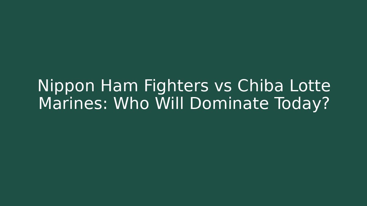 Nippon Ham Fighters vs Chiba Lotte Marines: Who Will Dominate Today?