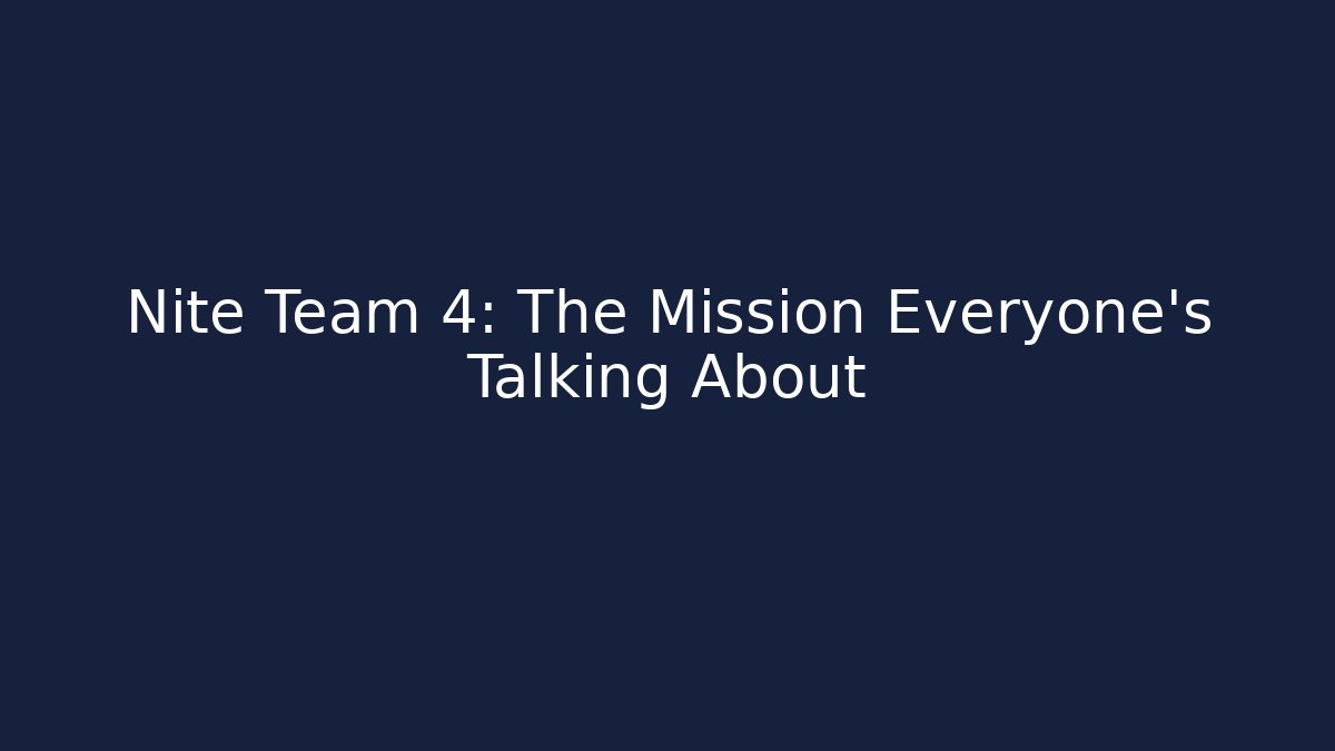Nite Team 4: The Mission Everyone’s Talking About