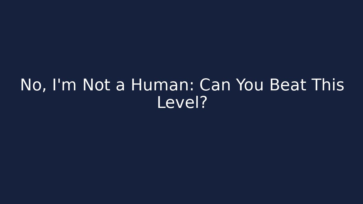 No, I'm Not a Human: Can You Beat This Level? - Create More Assets