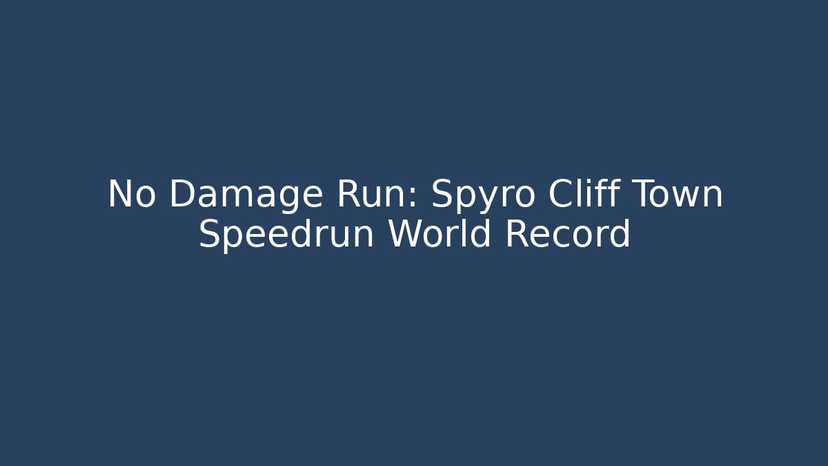 No Damage Run: Spyro Cliff Town Speedrun World Record - Create More Assets