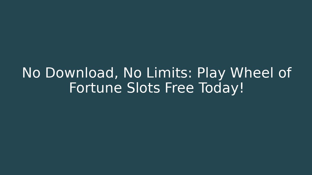 No Download, No Limits: Play Wheel of Fortune Slots Free Today!