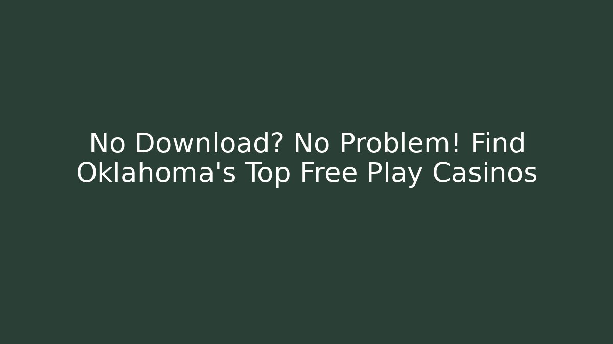 No Download? No Problem! Find Oklahoma's Top Free Play Casinos