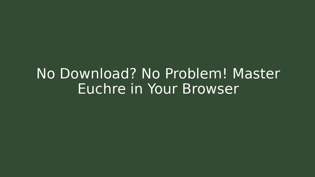 No Download? No Problem! Master Euchre in Your Browser