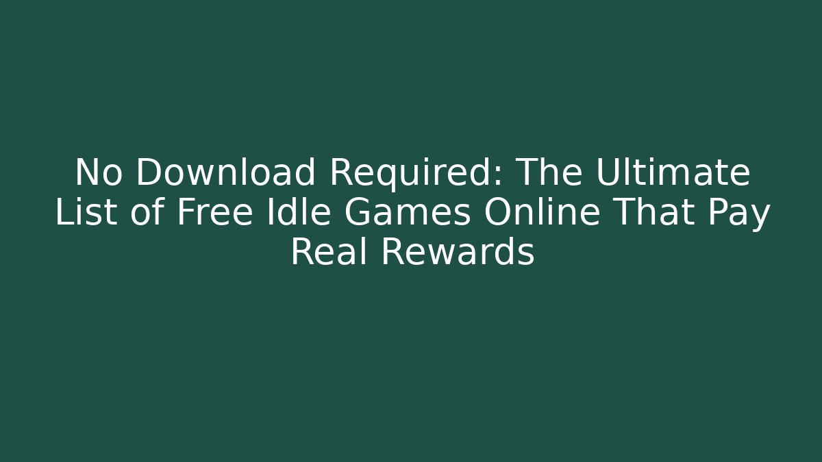 No Download Required: The Ultimate List of Free Idle Games Online That Pay Real Rewards