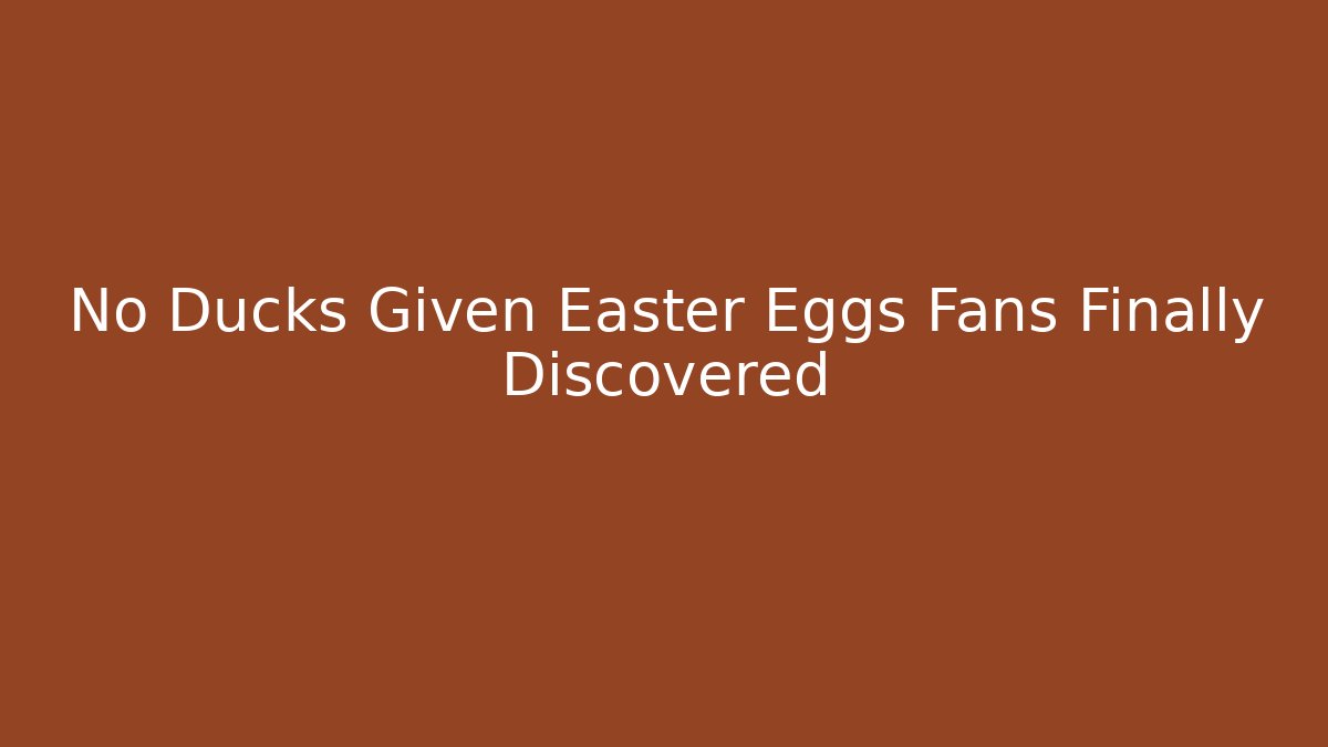 No Ducks Given Easter Eggs Fans Finally Discovered - Create More Assets