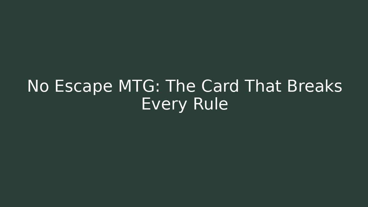 No Escape MTG: The Card That Breaks Every Rule