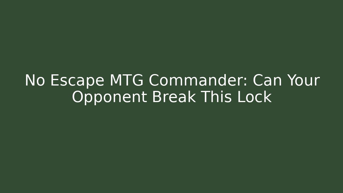 No Escape MTG Commander: Can Your Opponent Break This Lock - Create More Assets