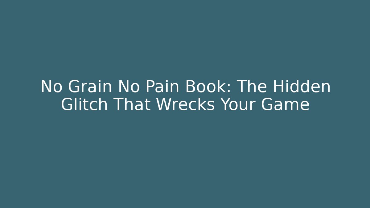 No Grain No Pain Book: The Hidden Glitch That Wrecks Your Game