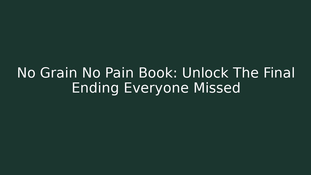No Grain No Pain Book: Unlock The Final Ending Everyone Missed