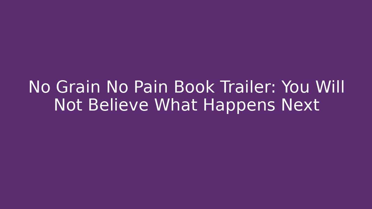 No Grain No Pain Book Trailer: You Will Not Believe What Happens Next