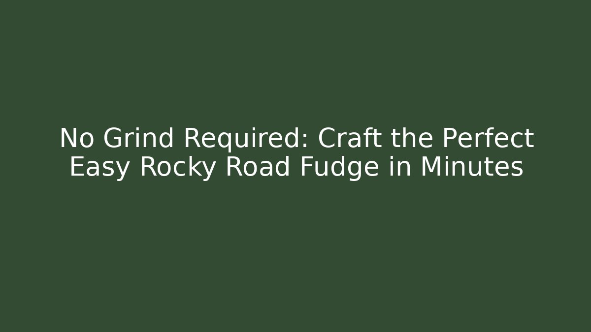 No Grind Required: Craft the Perfect Easy Rocky Road Fudge in Minutes