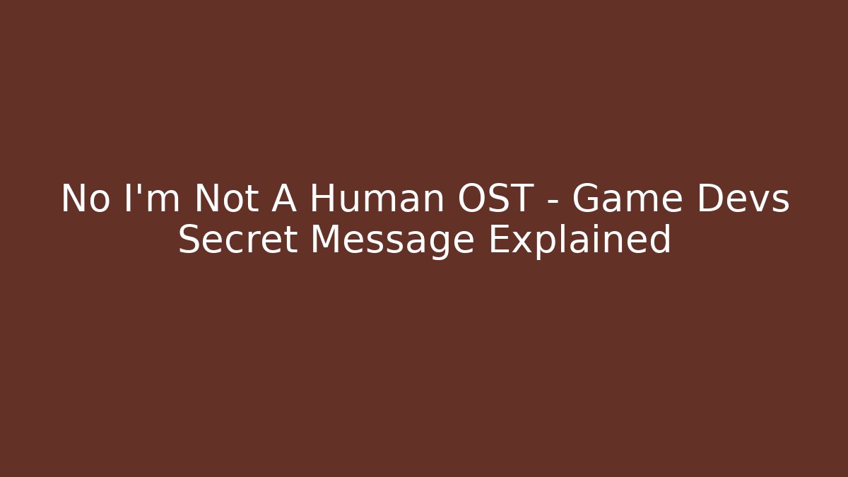 No I'm Not A Human OST - Game Devs Secret Message Explained - Create More Assets