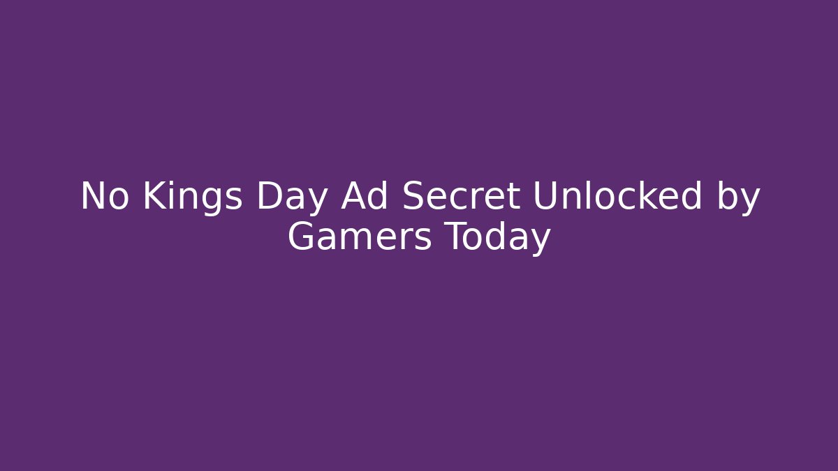 No Kings Day Ad Secret Unlocked by Gamers Today