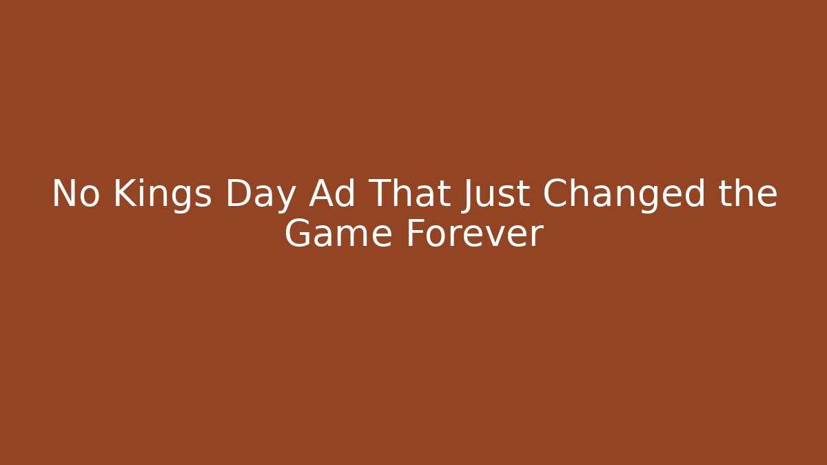 No Kings Day Ad That Just Changed the Game Forever