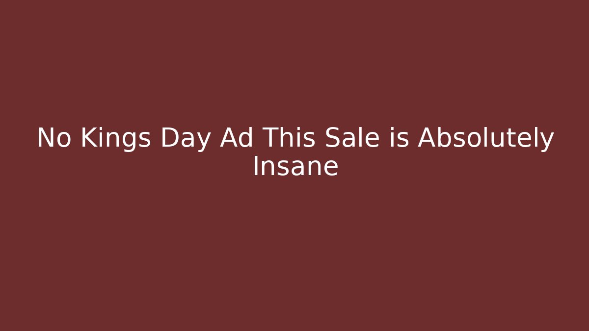 No Kings Day Ad This Sale is Absolutely Insane