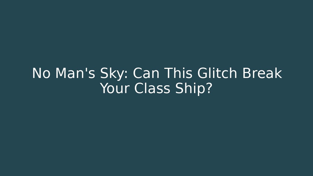 No Man's Sky: Can This Glitch Break Your Class Ship?