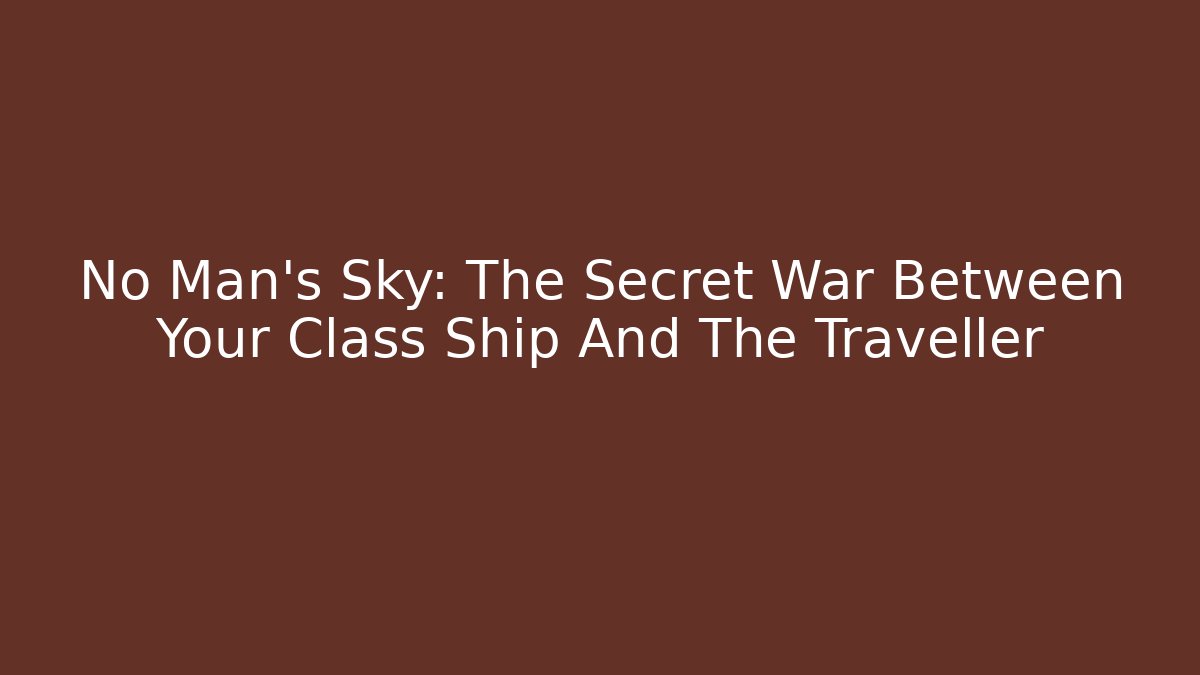 No Man's Sky: The Secret War Between Your Class Ship And The Traveller
