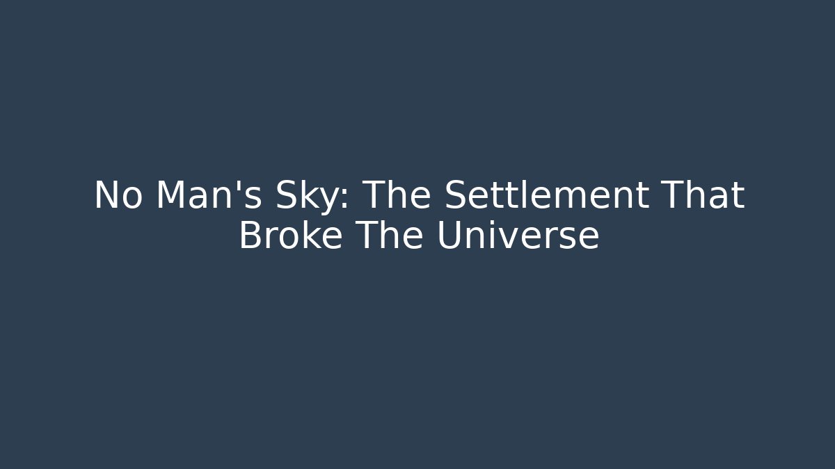 No Man's Sky: The Settlement That Broke The Universe