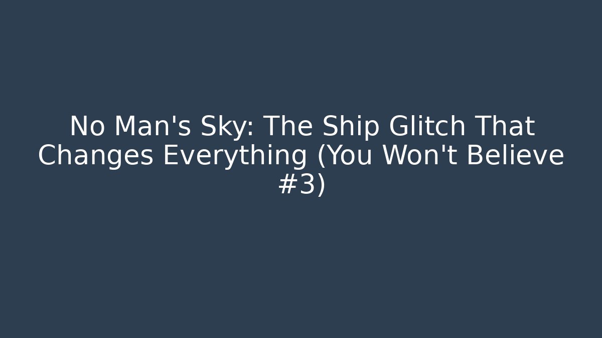 No Man's Sky: The Ship Glitch That Changes Everything (You Won't Believe #3)