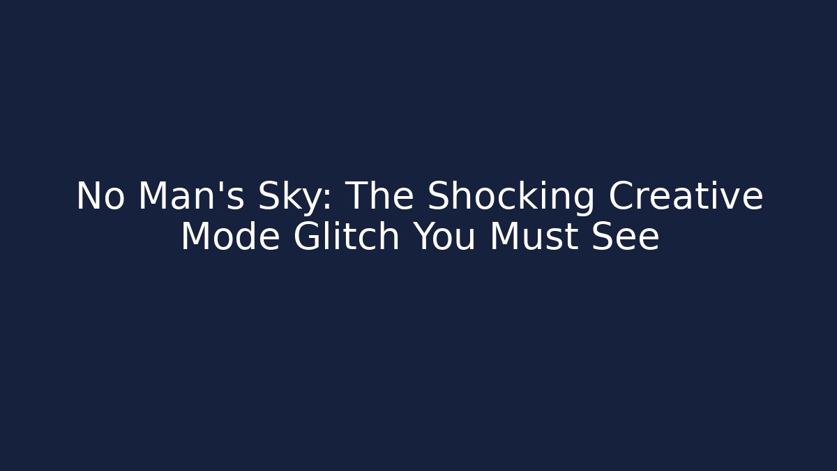 No Man's Sky: The Shocking Creative Mode Glitch You Must See