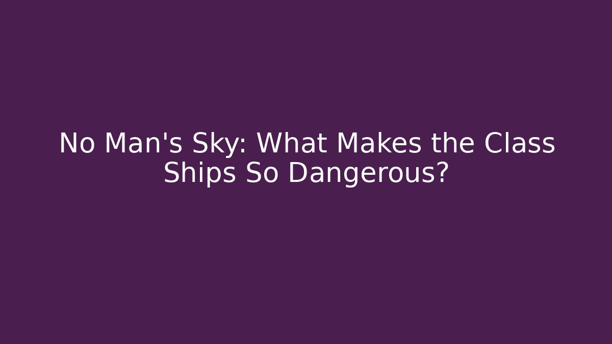 No Man's Sky: What Makes the Class Ships So Dangerous?