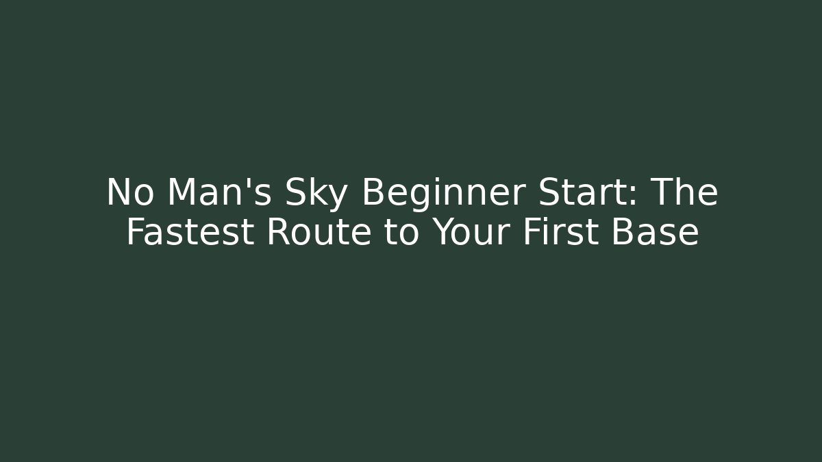 No Man's Sky Beginner Start: The Fastest Route to Your First Base