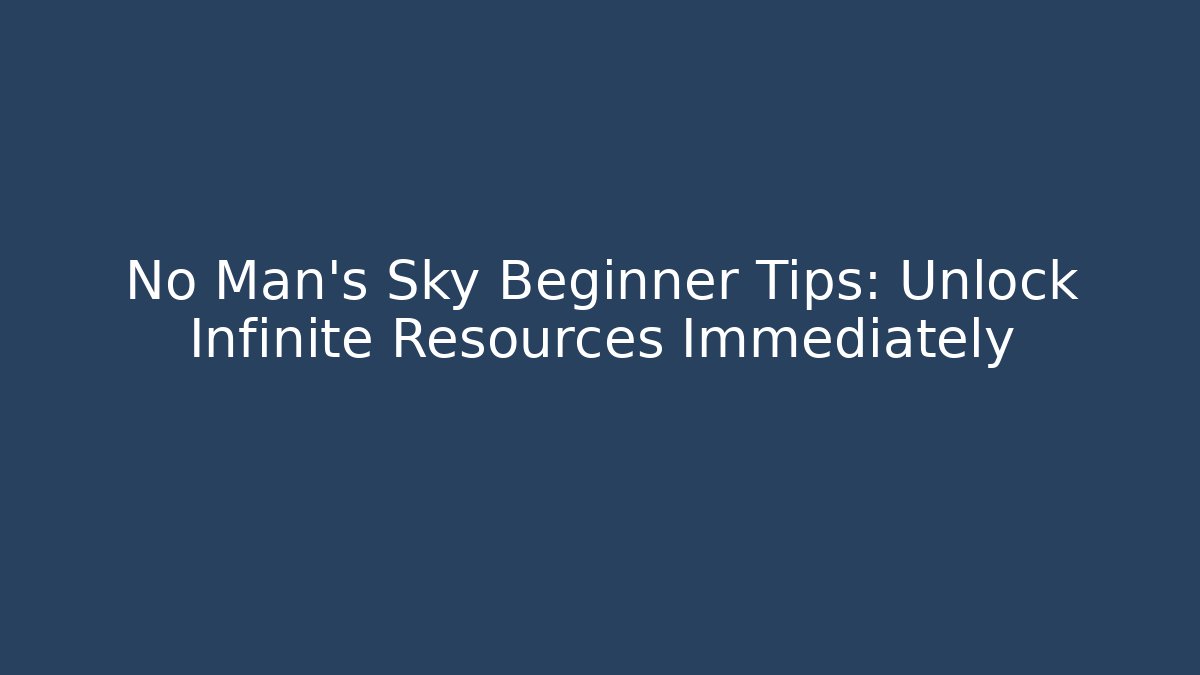 No Man's Sky Beginner Tips: Unlock Infinite Resources Immediately - Create More Assets
