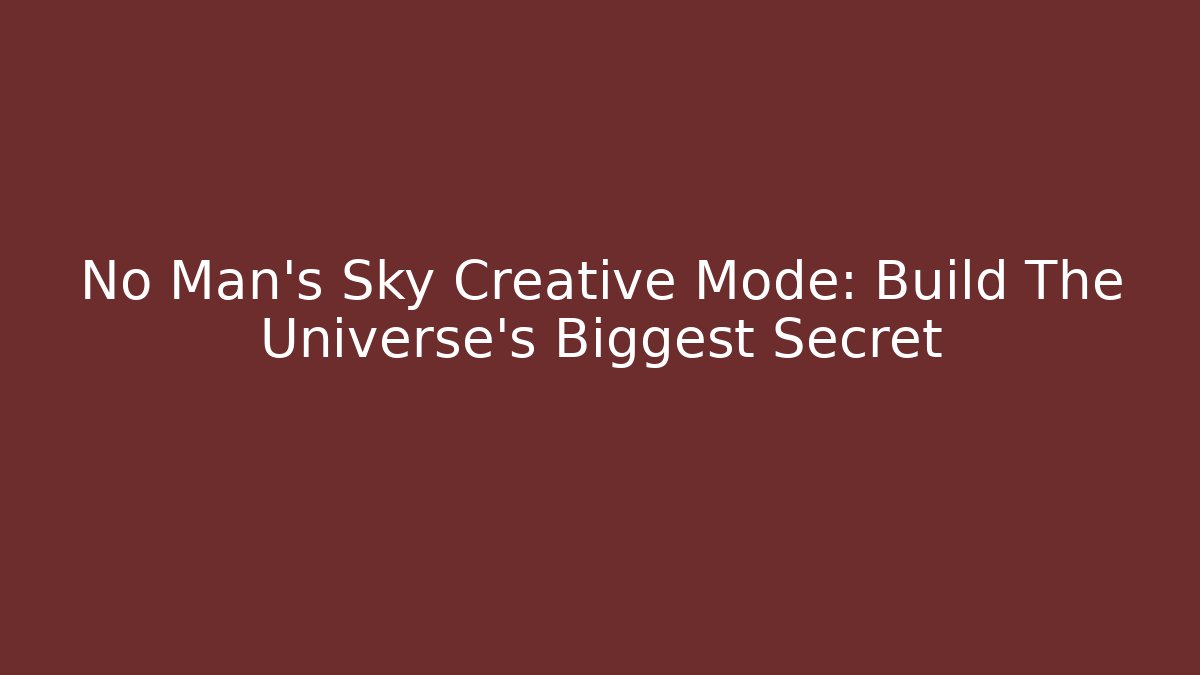 No Man's Sky Creative Mode: Build The Universe's Biggest Secret