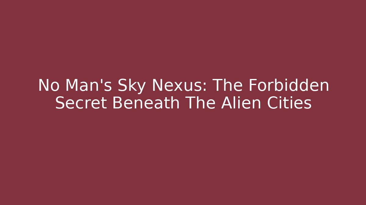 No Man's Sky Nexus: The Forbidden Secret Beneath The Alien Cities