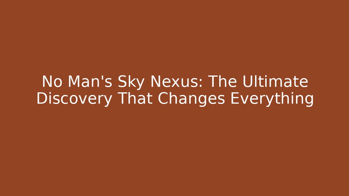 No Man's Sky Nexus: The Ultimate Discovery That Changes Everything