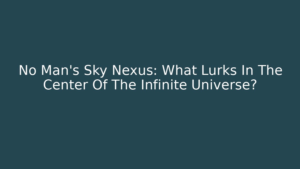 No Man's Sky Nexus: What Lurks In The Center Of The Infinite Universe?