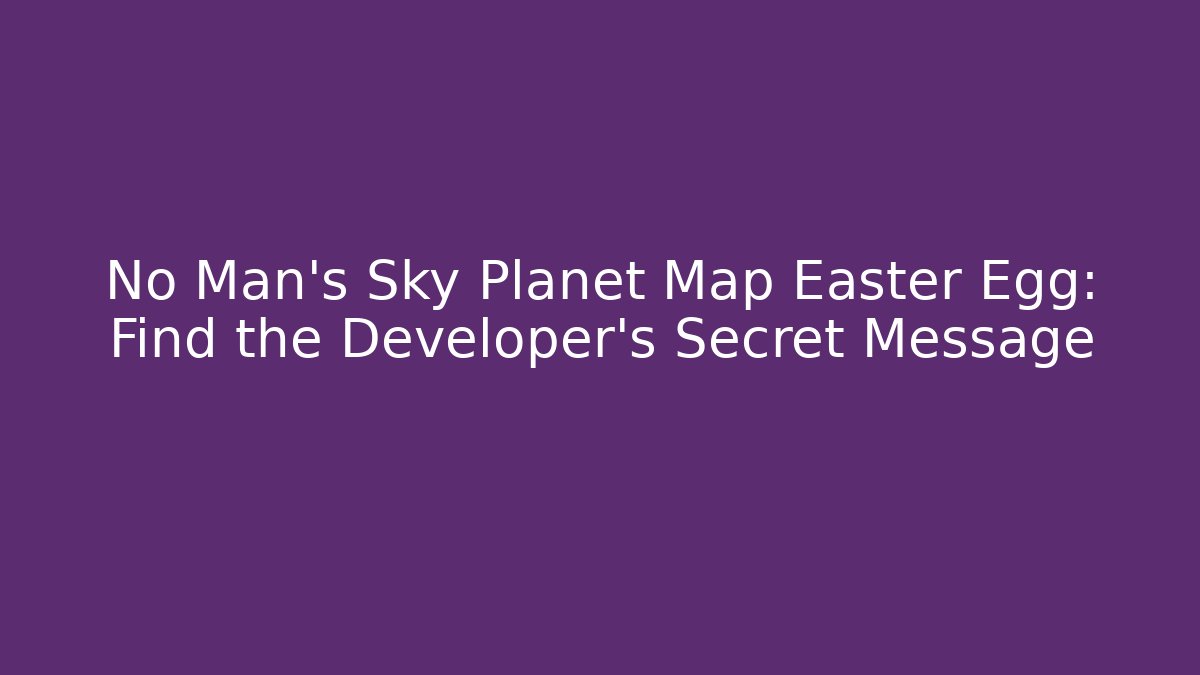 No Man's Sky Planet Map Easter Egg: Find the Developer's Secret Message