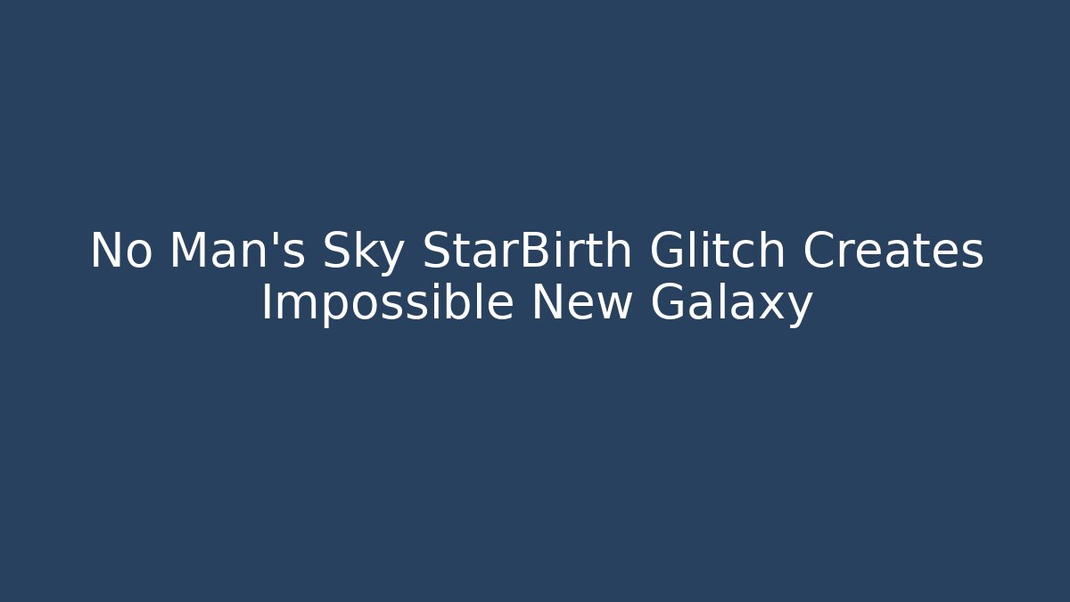 No Man's Sky StarBirth Glitch Creates Impossible New Galaxy - Create More Assets