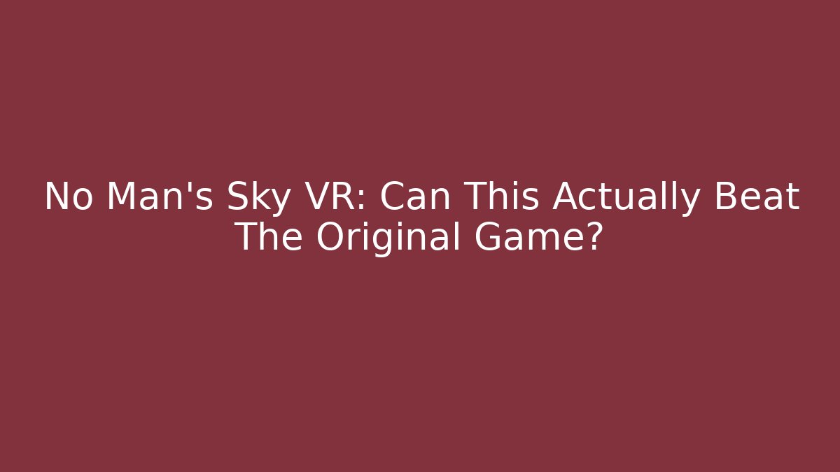 No Man's Sky VR: Can This Actually Beat The Original Game?
