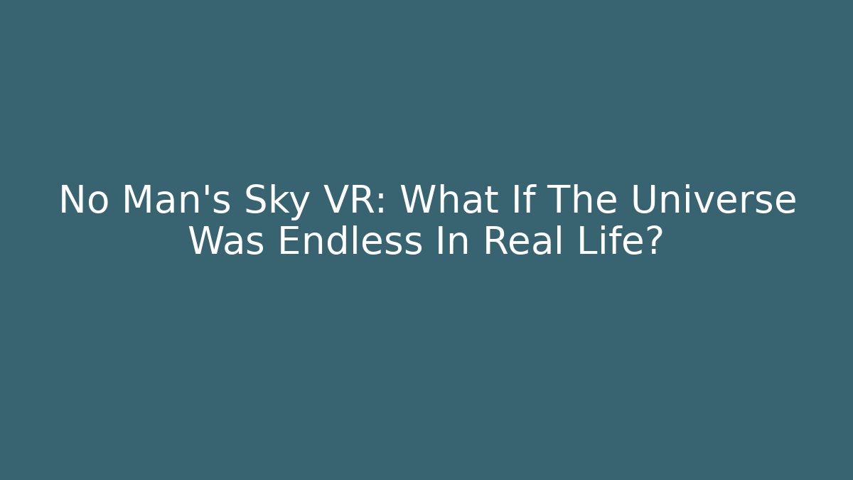 No Man's Sky VR: What If The Universe Was Endless In Real Life?