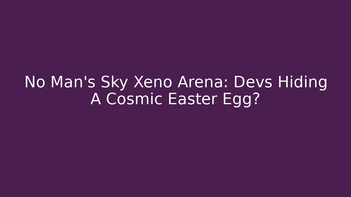 No Man's Sky Xeno Arena: Devs Hiding A Cosmic Easter Egg?