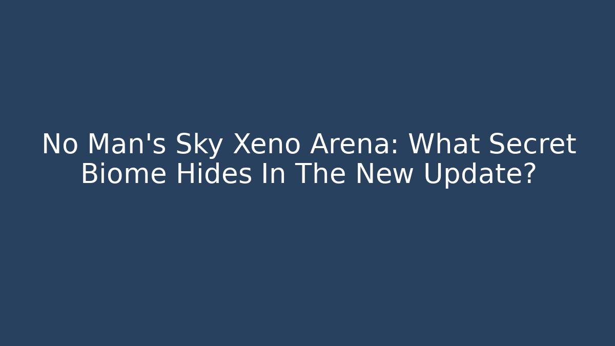 No Man's Sky Xeno Arena: What Secret Biome Hides In The New Update?