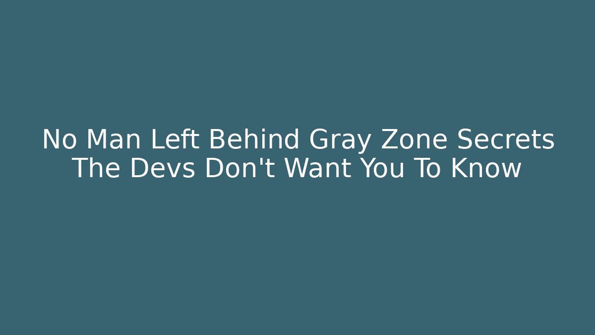 No Man Left Behind Gray Zone Secrets The Devs Don't Want You To Know