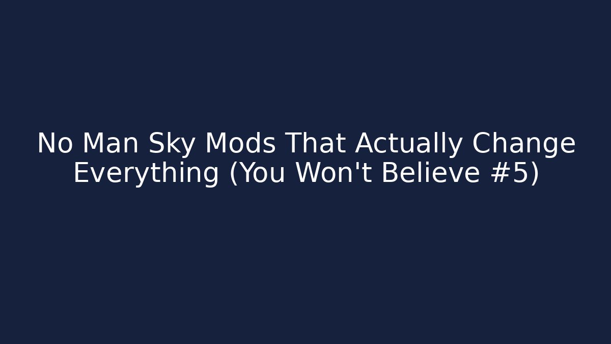 No Man Sky Mods That Actually Change Everything (You Won't Believe #5)