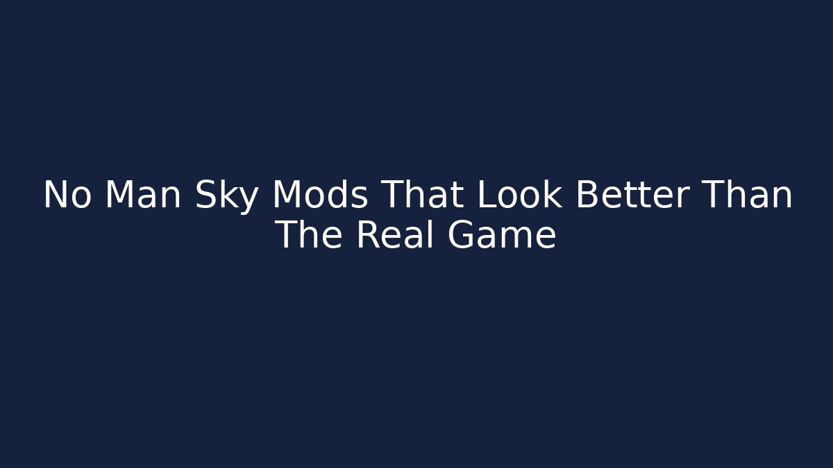 No Man Sky Mods That Look Better Than The Real Game