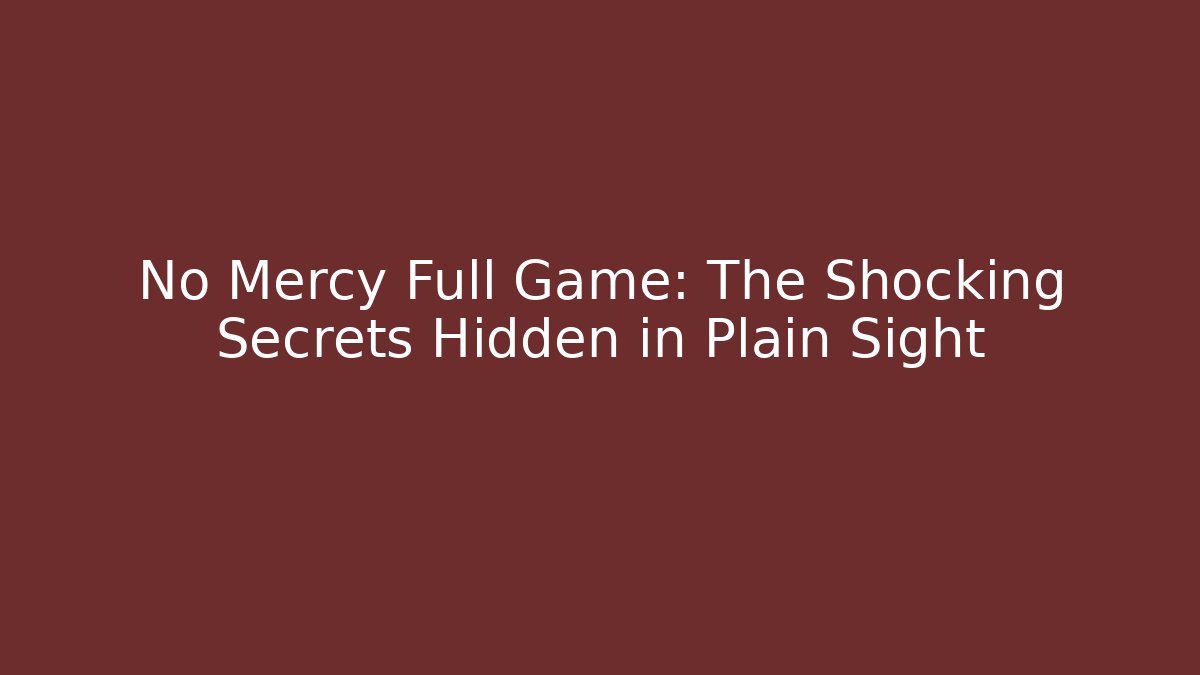 No Mercy Full Game: The Shocking Secrets Hidden in Plain Sight - Create More Assets
