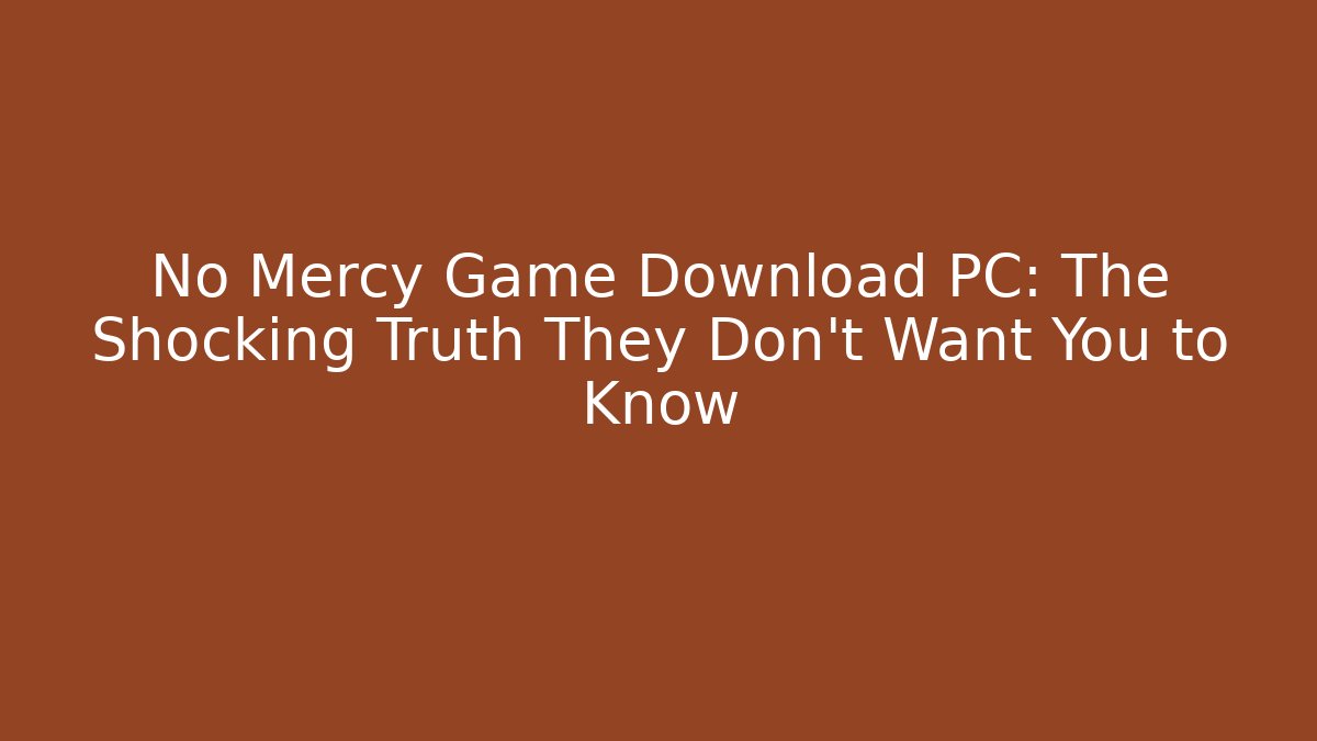 No Mercy Game Download PC: The Shocking Truth They Don't Want You to Know