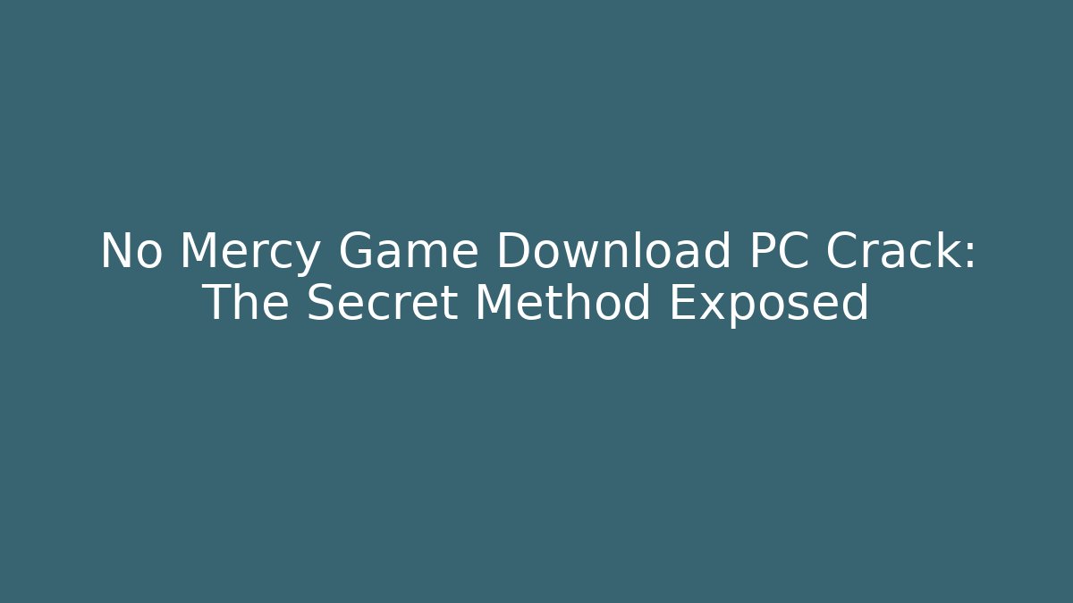 No Mercy Game Download PC Crack: The Secret Method Exposed