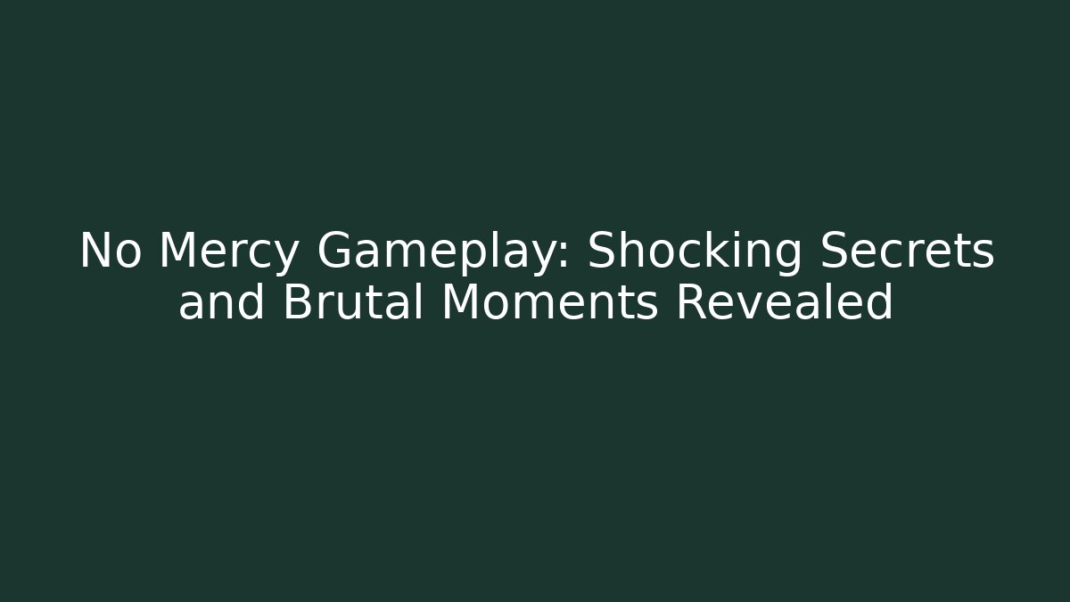 No Mercy Gameplay: Shocking Secrets and Brutal Moments Revealed